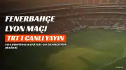 Fenerbahçe - Lyon Maçı Hangi Kanalda Yayınlanacak? İşte Detaylar