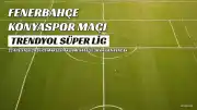 Fenerbahçe - Tümosan Konyaspor Maçı Bilgileri: Saat, Kanal ve Muhtemel 11'ler