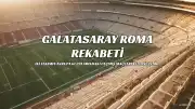 Galatasaray'ın Roma ile Tarihi Rekabeti: Maçlar ve Sonuçlar