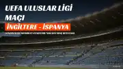 İngiltere-İspanya Maçı: UEFA Uluslar Ligi Heyecanı Wembley'de Yaşanacak