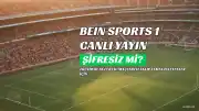 BeIN Sports 1 Canlı Yayın Bilgileri ve Şifresiz İzleme Seçenekleri