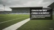 Coventry, Newcastle'ı 4-1 Mağlup Ederek Ligde Düşme Hattından Çıktı