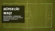Galatasaray - Kasımpaşa Maçı: Muhtemel İlk 11'ler ve Yayın Bilgileri