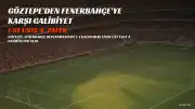 Göztepe, Fenerbahçe Deplasmanında 2-1 Galip Gelerek Üst Üste 4. Zaferini Elde Etti