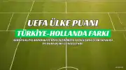 UEFA Ülke Puanı Sıralamasında Türkiye'nin Hollanda ile Farkı Daraldı