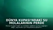 Dünya Kupası'ndaki su molalarının perde arkası: Sağlık ve dev ekonomi