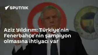 Aziz Yıldırım: Fenerbahçe'nin Şampiyon Olmasına İhtiyaç Var