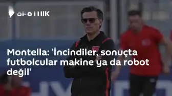 Milli Takım Teknik Direktörü Montella: "İncindiler, sonuçta futbolcular makine ya da robot değil"