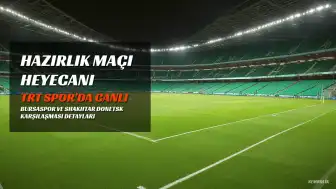 Bursaspor - Shakhtar Donetsk Hazırlık Maçı TRT Spor'da Canlı Yayınlanacak