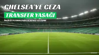 Chelsea'ye 2 Dönem Transfer Yasağı ve Para Cezası
