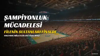 VNL Finalinde Büyük Randevu: Filenin Sultanları Brezilya Karşısında