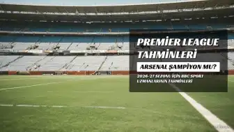 BBC Sport Uzmanlarından Premier League 2026-27 Sezonu Tahminleri: İlk Dört Kim Olacak?