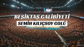 Beşiktaş, Hradec Kralove'u 10 Kişiyle Mağlup Etti: Semih Kılıçsoy Golü Attı