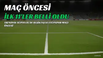 Beşiktaş ve Eyüpspor'un İlk 11'leri Belli Oldu