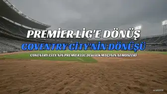 Coventry City, Premier Lig'e Döndü: Sonuçtan Fazlası Önemliydi