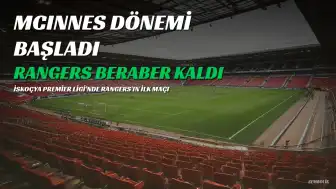 Derek McInnes Dönemi Rangers'ta Beraberlikle Başladı