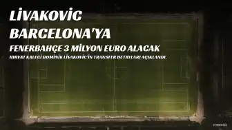 Dominik Livakovic Transferinde Yeni Gelişme: Barcelona Anlaşması ve Fenerbahçe'nin Geliri Ortaya Çıktı