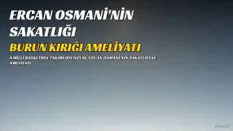 Ercan Osmani Milli Takım Kadrosunda Yer Almıyor: Burun Kırığı Nedeniyle Ameliyat Oldu