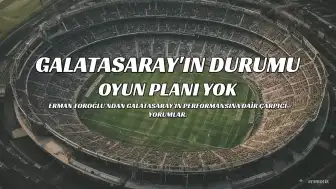 Erman Toroğlu'ndan Galatasaray Yorumu: "Oyun Planı Yok, Beyin Lazım"