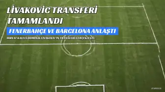 Fenerbahçe ve Barcelona, Livakovic'in Transferi İçin Anlaştı