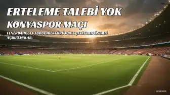 Fenerbahçe'den Konyaspor Maçı İçin Erteleme Talebi Yok