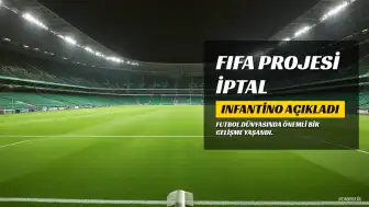 FIFA Başkanı Infantino: FIFA Forward Enterprise Projesi İptal Edildi