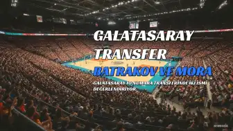 Galatasaray'da Batrakov ve Mora Transferleri İçin Görüşmeler Sürüyor