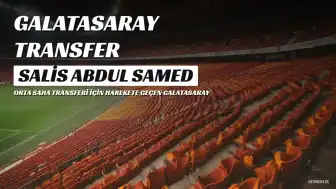 Galatasaray'dan Orta Sahaya Sürpriz Transfer İhtimali: Salis Abdul Samed