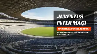 Juventus ve Inter Hazırlık Maçı Bilgileri: Tarih, Saat ve Yayın Bilgisi