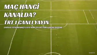 Lyon - Fenerbahçe Maçı Hangi Kanalda Yayınlanacak?