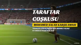 Mohamed Salah'ın Trabzon Karşılaması Büyük İlgi Gördü