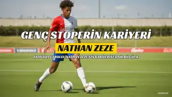 Nathan Zeze Kimdir? Genç Fransız Stoperin Kariyeri ve Mevkisi