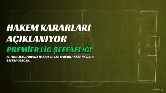 Premier Lig Hakem ve VAR Kararlarının Gerekçelerini Açıklayacak