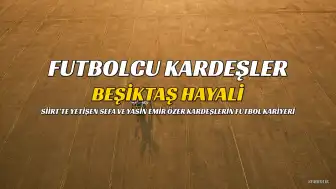 Siirtli Kardeşler Beşiktaş Hayalini Sürdürüyor