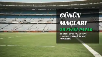 20 Eylül 2026 Pazar Günü Futbol Maç Programı Açıklandı
