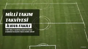 A Milli Takım, Ümit Milli Takım'a İlhan Fakılı'yı Takviye Etti
