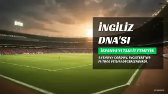 Anthony Gordon: İngiltere'nin İspanya'yı taklit etme çabalarına son vermesi gerektiğini söyledi