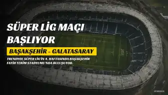 Başakşehir - Galatasaray Maçı Başlıyor: Süper Lig'de 4. Hafta Mücadelesi