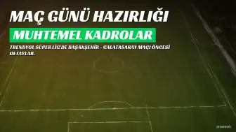Başakşehir ile Galatasaray Karşılaşıyor: Muhtemel 11'ler Belli Oldu