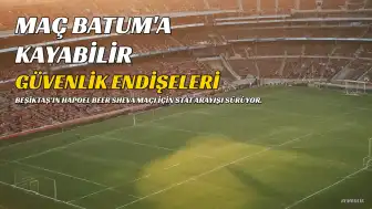 Beşiktaş'ın Hapoel Beer Sheva Maçı Güvenlik Gerekçesiyle Batum'a Alınabilir