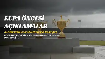 Cumhurbaşkanlığı Kupası Öncesi Basın Toplantısı: Fenerbahçe ve Beşiktaş Cephelerinden Açıklamalar