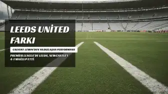 Dominic Calvert-Lewin'den Yıldızlaşan Performans, Sven Botman Zorlandı: Leeds United - Newcastle United Maçı Oyuncu Puanları