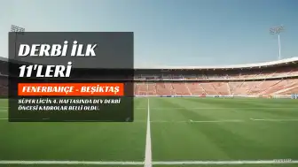 Fenerbahçe ve Beşiktaş'ın Derbi İlk 11'leri Belli Oldu