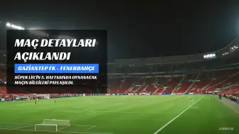 Gaziantep FK - Fenerbahçe Maçı Detayları: Yayın Kanalı, Saat ve Muhtemel Kadrolar