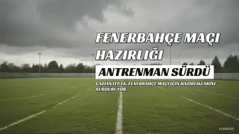 Gaziantep FK, Fenerbahçe Maçına Hazırlanıyor