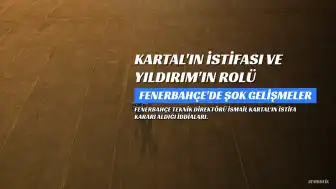 İsmail Kartal'ın İstifası ve Aziz Yıldırım'ın Rolü: Fenerbahçe'de Şok Gelişmeler