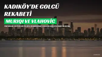 Kadıköy'de Golcülerin Rekabeti: Muriqi mi Vlahovic mi?