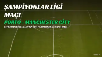 Porto - Manchester City Maçı: UEFA Şampiyonlar Ligi'nde Yeni Format ve Yayın Bilgileri