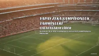 Süper Lig'de 6. Hafta Sonrası Yapay Zeka Şampiyonluk Tahminleri Güncellendi