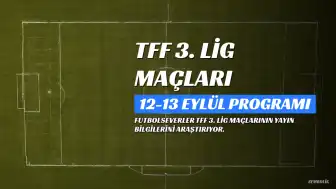 TFF 3. Lig Maç Programı: 12-13 Eylül 2026 Tarihlerinde Oynanacak Karşılaşmalar Belli Oldu
